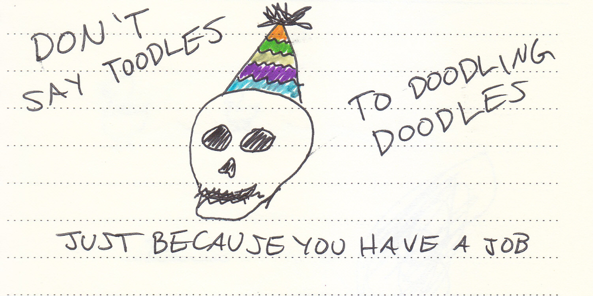 a cartoonish skull wearing a colourful party hat drawn on beige lined paper with the caption 'don't say toodles to doodling doodles just because you have a job