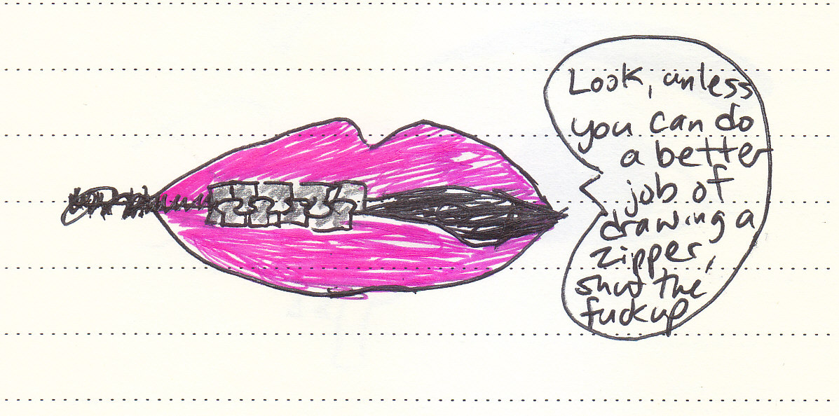 a pair of bright pink lips half closed by a zipper then a speech bubble from the non-zipper side saying 'Look, unless you can do a better job of drawing a zipper, shut the fuck up'