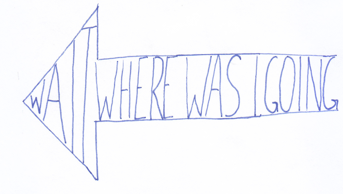 An arrow pointing to the left with 'wait where was i going' written inside the lines in capital letters from the tip of the arrow to the end